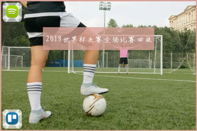 2018世界杯决赛全场比赛回放