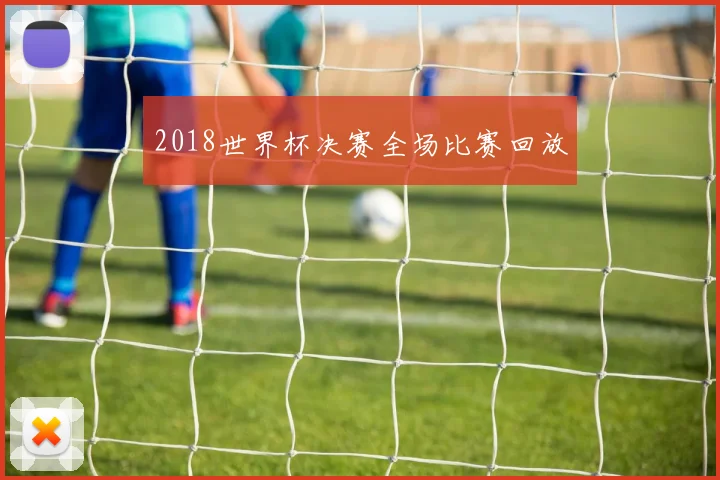 2018世界杯决赛全场比赛回放